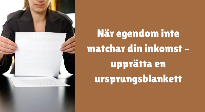 När egendom inte matchar din inkomst – upprätta en ursprungsblankett ...